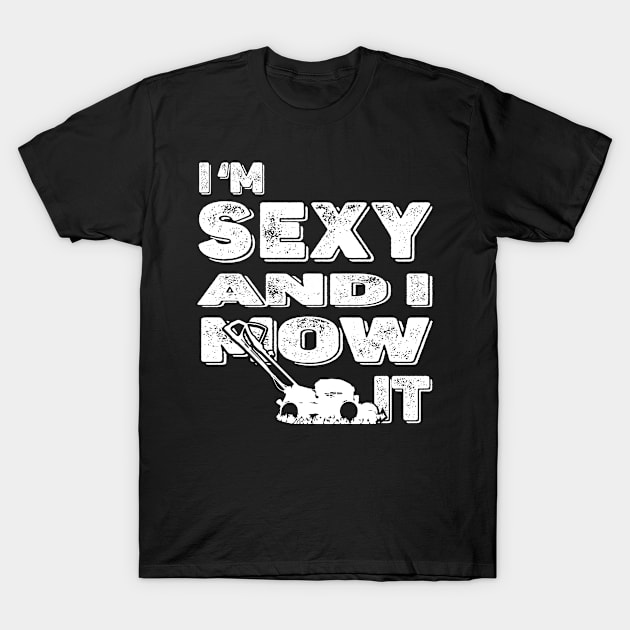 Landscaping Gardener - I'm Sexy And I Mow It Lawn Mowing Fun T-Shirt by Jas-Kei Designs